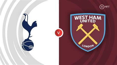 Tottenham Hotspur vs West Ham United Prediction and Betting Tips .